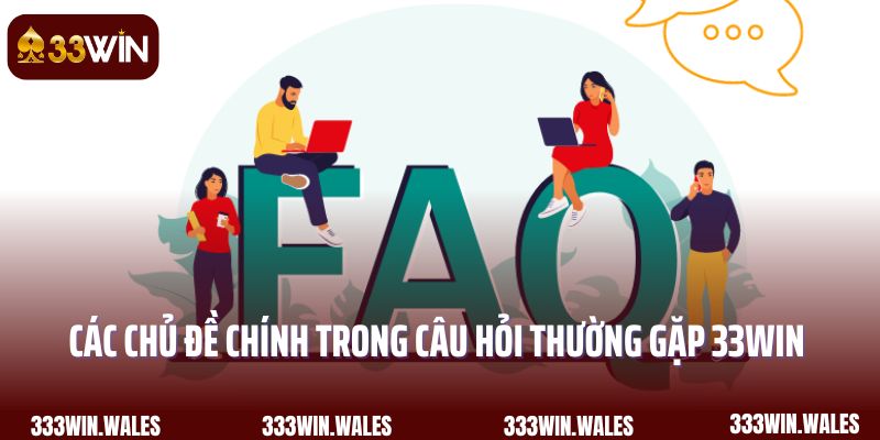 Các chủ đề chính trong câu hỏi thường gặp 33Win