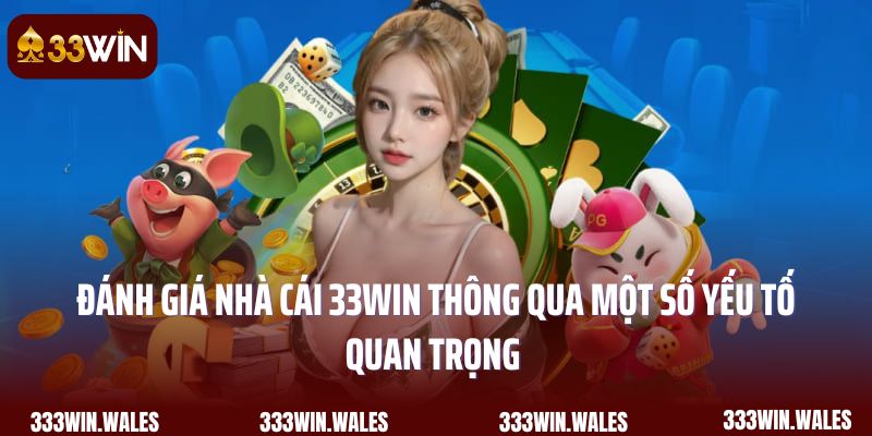Đánh giá nhà cái 33Win thông qua một số yếu tố quan trọng
