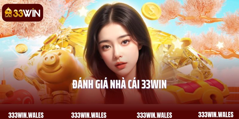 Đánh Giá Nhà Cái 33Win - Chất Lượng Tạo Dựng Niềm Tin